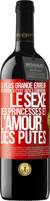 39,95 € Envoi gratuit | Vin rouge Édition RED MBE Réserve La plus grande erreur des hommes c'est qu'ils cherchent le sexe des princesses et l'amour des putes Étiquette Rouge. Étiquette personnalisable Réserve 12 Mois Récolte 2015 Tempranillo