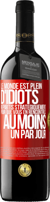 39,95 € Envoi gratuit | Vin rouge Édition RED MBE Réserve Le monde est plein d'idiots répartis stratégiquement pour que vous en rencontriez au moins un par jour Étiquette Rouge. Étiquette personnalisable Réserve 12 Mois Récolte 2014 Tempranillo