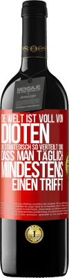 39,95 € Kostenloser Versand | Rotwein RED Ausgabe MBE Reserve Die Welt ist voll von Idioten, die strategisch so verteilt sind, dass man täglich mindestens einen trifft Rote Markierung. Anpassbares Etikett Reserve 12 Monate Ernte 2014 Tempranillo