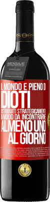 39,95 € Spedizione Gratuita | Vino rosso Edizione RED MBE Riserva Il mondo è pieno di idioti distribuiti strategicamente in modo da incontrarne almeno uno al giorno Etichetta Rossa. Etichetta personalizzabile Riserva 12 Mesi Raccogliere 2014 Tempranillo