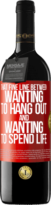 39,95 € Free Shipping | Red Wine RED Edition MBE Reserve That fine line between wanting to hang out and wanting to spend life Red Label. Customizable label Reserve 12 Months Harvest 2016 Tempranillo