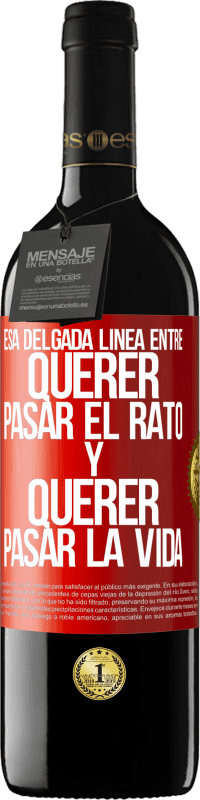 39,95 € Envío gratis | Vino Tinto Edición RED MBE Reserva Esa delgada línea entre querer pasar el rato y querer pasar la vida Etiqueta Roja. Etiqueta personalizable Reserva 12 Meses Cosecha 2014 Tempranillo