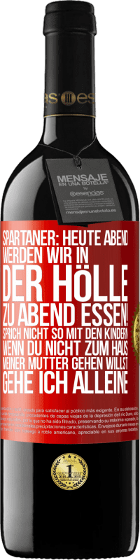 39,95 € Kostenloser Versand | Rotwein RED Ausgabe MBE Reserve Spartaner: Heute Abend werden wir in der Hölle zu Abend essen! Sprich nicht so mit den Kindern. Wenn du nicht zum Haus meiner Mu Rote Markierung. Anpassbares Etikett Reserve 12 Monate Ernte 2014 Tempranillo