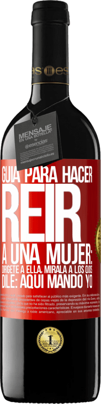 39,95 € Envío gratis | Vino Tinto Edición RED MBE Reserva Guía para hacer reír a una mujer: Dirígete a ella. Mírala a los ojos. Dile: aquí mando yo Etiqueta Roja. Etiqueta personalizable Reserva 12 Meses Cosecha 2014 Tempranillo