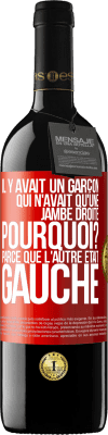 39,95 € Envoi gratuit | Vin rouge Édition RED MBE Réserve Il y avait un garçon qui n'avait qu'une jambe droite. Pourquoi? Parce que l'autre était gauche Étiquette Rouge. Étiquette personnalisable Réserve 12 Mois Récolte 2014 Tempranillo