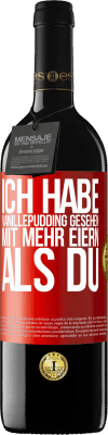 39,95 € Kostenloser Versand | Rotwein RED Ausgabe MBE Reserve Ich habe Vanillepudding gesehen mit mehr Eiern als du Rote Markierung. Anpassbares Etikett Reserve 12 Monate Ernte 2015 Tempranillo