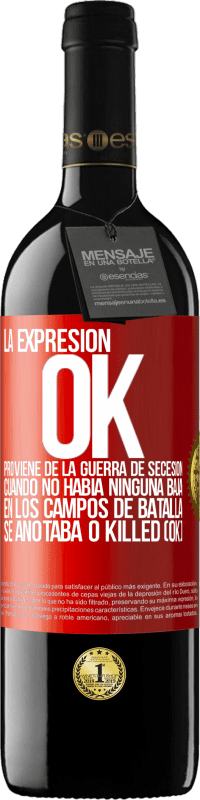 39,95 € Envío gratis | Vino Tinto Edición RED MBE Reserva La expresión OK proviene de la Guerra de Secesión, cuando no había ninguna baja en los campos de batalla se anotaba 0 Killed Etiqueta Roja. Etiqueta personalizable Reserva 12 Meses Cosecha 2014 Tempranillo