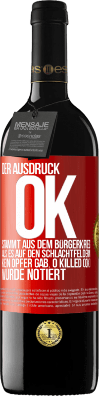 39,95 € Kostenloser Versand | Rotwein RED Ausgabe MBE Reserve Der Ausdruck OK stammt aus dem Bürgerkrieg, als es auf den Schlachtfeldern kein Opfer gab. 0 Killed (OK) wurde notiert Rote Markierung. Anpassbares Etikett Reserve 12 Monate Ernte 2016 Tempranillo