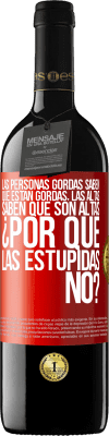 39,95 € Envío gratis | Vino Tinto Edición RED MBE Reserva Las personas gordas saben que están gordas. Las altas saben que son altas. ¿Por qué las estúpidas no? Etiqueta Roja. Etiqueta personalizable Reserva 12 Meses Cosecha 2014 Tempranillo