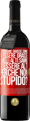 39,95 € Spedizione Gratuita | Vino rosso Edizione RED MBE Riserva Le persone grasse sanno di essere grasse. Quelli alti sanno di essere alti. Perché non stupido? Etichetta Rossa. Etichetta personalizzabile Riserva 12 Mesi Raccogliere 2015 Tempranillo