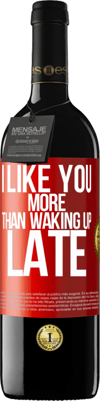 39,95 € Free Shipping | Red Wine RED Edition MBE Reserve I like you more than waking up late Red Label. Customizable label Reserve 12 Months Harvest 2014 Tempranillo