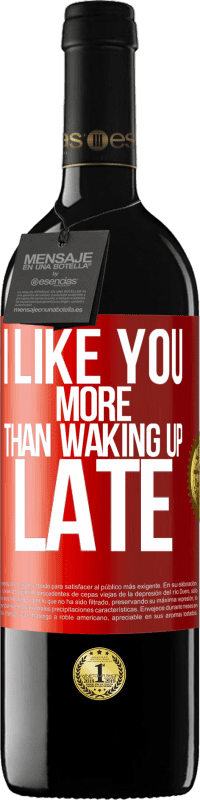 39,95 € Free Shipping | Red Wine RED Edition MBE Reserve I like you more than waking up late Red Label. Customizable label Reserve 12 Months Harvest 2016 Tempranillo