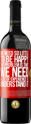 39,95 € Free Shipping | Red Wine RED Edition MBE Reserve We need so little to be happy ... The problem is that we need a lot of experience to understand it Red Label. Customizable label Reserve 12 Months Harvest 2016 Tempranillo