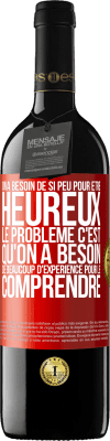 39,95 € Envoi gratuit | Vin rouge Édition RED MBE Réserve On a besoin de si peu pour être heureux ... Le problème c'est qu'on a besoin de beaucoup d'expérience pour le comprendre Étiquette Rouge. Étiquette personnalisable Réserve 12 Mois Récolte 2015 Tempranillo