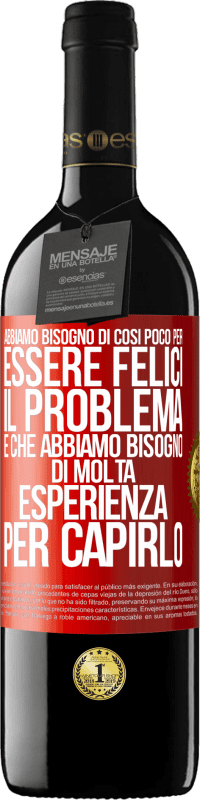 39,95 € Spedizione Gratuita | Vino rosso Edizione RED MBE Riserva Abbiamo bisogno di così poco per essere felici ... Il problema è che abbiamo bisogno di molta esperienza per capirlo Etichetta Rossa. Etichetta personalizzabile Riserva 12 Mesi Raccogliere 2015 Tempranillo