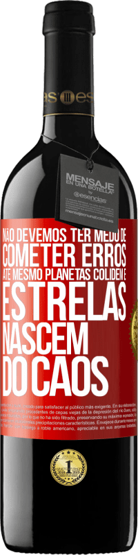 39,95 € Envio grátis | Vinho tinto Edição RED MBE Reserva Não devemos ter medo de cometer erros, até mesmo planetas colidem e estrelas nascem do caos Etiqueta Vermelha. Etiqueta personalizável Reserva 12 Meses Colheita 2015 Tempranillo