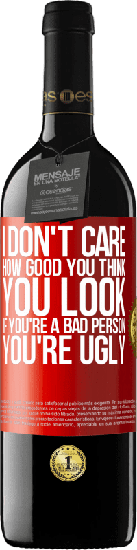 39,95 € Free Shipping | Red Wine RED Edition MBE Reserve I don't care how good you think you look, if you're a bad person ... you're ugly Red Label. Customizable label Reserve 12 Months Harvest 2014 Tempranillo