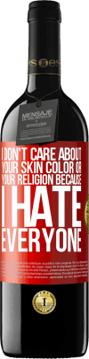 39,95 € Free Shipping | Red Wine RED Edition MBE Reserve I don't care about your skin color or your religion because I hate everyone Red Label. Customizable label Reserve 12 Months Harvest 2015 Tempranillo