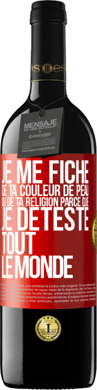 39,95 € Envoi gratuit | Vin rouge Édition RED MBE Réserve Je me fiche de ta couleur de peau ou de ta religion parce que je déteste tout le monde Étiquette Rouge. Étiquette personnalisable Réserve 12 Mois Récolte 2014 Tempranillo