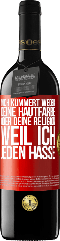 39,95 € Kostenloser Versand | Rotwein RED Ausgabe MBE Reserve Mich kümmert weder deine Hautfarbe oder deine Religion, weil ich jeden hasse Rote Markierung. Anpassbares Etikett Reserve 12 Monate Ernte 2015 Tempranillo