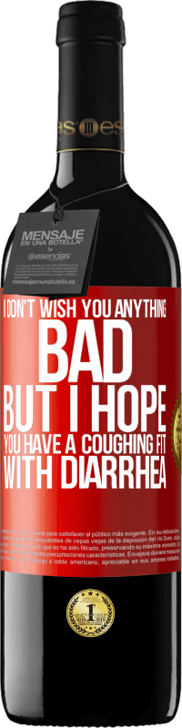 39,95 € Free Shipping | Red Wine RED Edition MBE Reserve I don't wish you anything bad, but I hope you have a coughing fit with diarrhea Red Label. Customizable label Reserve 12 Months Harvest 2015 Tempranillo