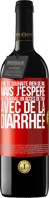 39,95 € Envoi gratuit | Vin rouge Édition RED MBE Réserve Je ne te souhaite rien de mal, mais j'espère que tu auras un accès de toux avec de la diarrhée Étiquette Rouge. Étiquette personnalisable Réserve 12 Mois Récolte 2015 Tempranillo