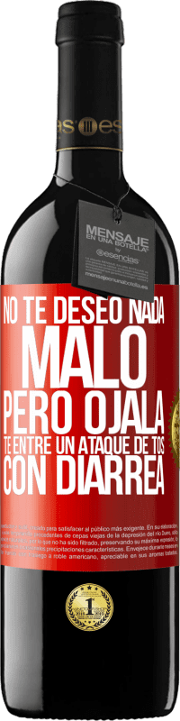 39,95 € Envío gratis | Vino Tinto Edición RED MBE Reserva No te deseo nada malo, pero ojalá te entre un ataque de tos con diarrea Etiqueta Roja. Etiqueta personalizable Reserva 12 Meses Cosecha 2015 Tempranillo