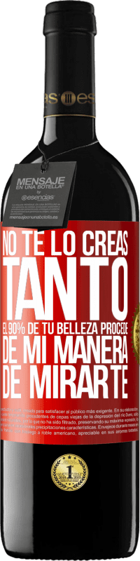 39,95 € Envío gratis | Vino Tinto Edición RED MBE Reserva No te lo creas tanto. El 90% de tu belleza procede de mi manera de mirarte Etiqueta Roja. Etiqueta personalizable Reserva 12 Meses Cosecha 2016 Tempranillo