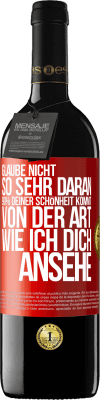 39,95 € Kostenloser Versand | Rotwein RED Ausgabe MBE Reserve Glaube nicht so sehr daran. 90% deiner Schönheit kommt von der Art, wie ich dich ansehe Rote Markierung. Anpassbares Etikett Reserve 12 Monate Ernte 2015 Tempranillo