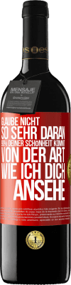 39,95 € Kostenloser Versand | Rotwein RED Ausgabe MBE Reserve Glaube nicht so sehr daran. 90% deiner Schönheit kommt von der Art, wie ich dich ansehe Rote Markierung. Anpassbares Etikett Reserve 12 Monate Ernte 2016 Tempranillo