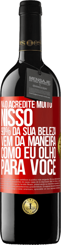 39,95 € Envio grátis | Vinho tinto Edição RED MBE Reserva Não acredite muito nisso. 90% da sua beleza vem da maneira como eu olho para você Etiqueta Vermelha. Etiqueta personalizável Reserva 12 Meses Colheita 2014 Tempranillo