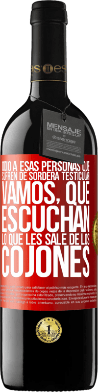 39,95 € Envío gratis | Vino Tinto Edición RED MBE Reserva Odio a esas personas que sufren de sordera testicular… vamos, que escuchan lo que les sale de los cojones Etiqueta Roja. Etiqueta personalizable Reserva 12 Meses Cosecha 2014 Tempranillo