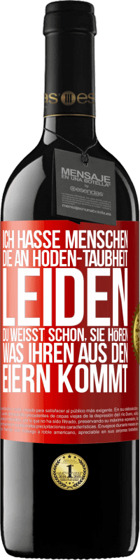 39,95 € Kostenloser Versand | Rotwein RED Ausgabe MBE Reserve Ich hasse Menschen, die an Hoden-Taubheit leiden ... Du weißt schon, sie hören, was ihren aus den Eiern kommt Rote Markierung. Anpassbares Etikett Reserve 12 Monate Ernte 2014 Tempranillo