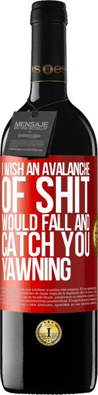 39,95 € Free Shipping | Red Wine RED Edition MBE Reserve I wish an avalanche of shit would fall and catch you yawning Red Label. Customizable label Reserve 12 Months Harvest 2014 Tempranillo