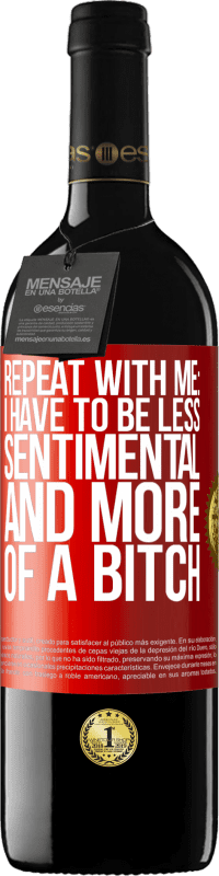 39,95 € Free Shipping | Red Wine RED Edition MBE Reserve Repeat with me: I have to be less sentimental and more of a bitch Red Label. Customizable label Reserve 12 Months Harvest 2014 Tempranillo