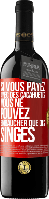 39,95 € Envoi gratuit | Vin rouge Édition RED MBE Réserve Si vous payez avec des cacahuètes, vous ne pouvez embaucher que des singes Étiquette Rouge. Étiquette personnalisable Réserve 12 Mois Récolte 2015 Tempranillo