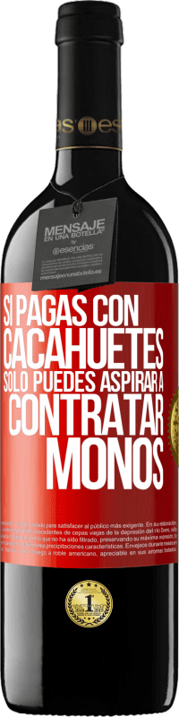 39,95 € Envío gratis | Vino Tinto Edición RED MBE Reserva Si pagas con cacahuetes, sólo puedes aspirar a contratar monos Etiqueta Roja. Etiqueta personalizable Reserva 12 Meses Cosecha 2014 Tempranillo