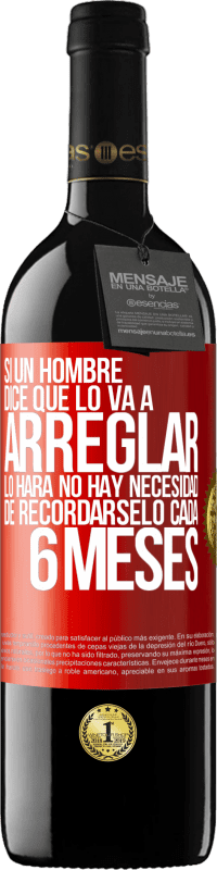39,95 € Envío gratis | Vino Tinto Edición RED MBE Reserva Si un hombre dice que lo va a arreglar, lo hará. No hay necesidad de recordárselo cada 6 meses Etiqueta Roja. Etiqueta personalizable Reserva 12 Meses Cosecha 2016 Tempranillo
