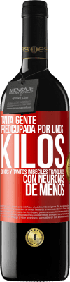 39,95 € Envío gratis | Vino Tinto Edición RED MBE Reserva Tanta gente preocupada por unos kilos de más y tantos imbéciles tranquilos con neuronas de menos Etiqueta Roja. Etiqueta personalizable Reserva 12 Meses Cosecha 2015 Tempranillo