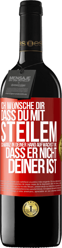 39,95 € Kostenloser Versand | Rotwein RED Ausgabe MBE Reserve Ich wünsche Dir, dass du mit steilem Schwanz in Deiner Hand aufwachst und dass er nicht deiner ist Rote Markierung. Anpassbares Etikett Reserve 12 Monate Ernte 2014 Tempranillo