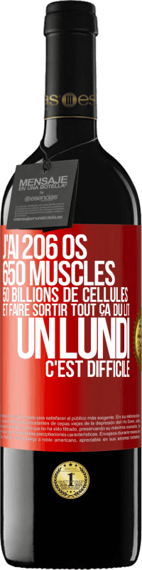 39,95 € Envoi gratuit | Vin rouge Édition RED MBE Réserve J'ai 206 os, 650 muscles, 50 billions de cellules et faire sortir tout ça du lit un lundi c'est difficile Étiquette Rouge. Étiquette personnalisable Réserve 12 Mois Récolte 2015 Tempranillo