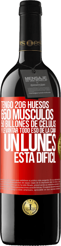 39,95 € Envío gratis | Vino Tinto Edición RED MBE Reserva Tengo 206 huesos, 650 músculos, 50 billones de células y levantar todo eso de la cama un lunes está difícil Etiqueta Roja. Etiqueta personalizable Reserva 12 Meses Cosecha 2014 Tempranillo