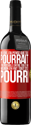 39,95 € Envoi gratuit | Vin rouge Édition RED MBE Réserve Une fois j'ai pensé que tout pourrait être possible entre toi et moi. Mais, non, en fait tout s'est pourri Étiquette Rouge. Étiquette personnalisable Réserve 12 Mois Récolte 2016 Tempranillo