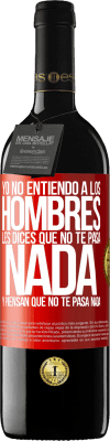39,95 € Envío gratis | Vino Tinto Edición RED MBE Reserva Yo no entiendo a los hombres. Les dices que no te pasa nada y piensan que no te pasa nada Etiqueta Roja. Etiqueta personalizable Reserva 12 Meses Cosecha 2016 Tempranillo