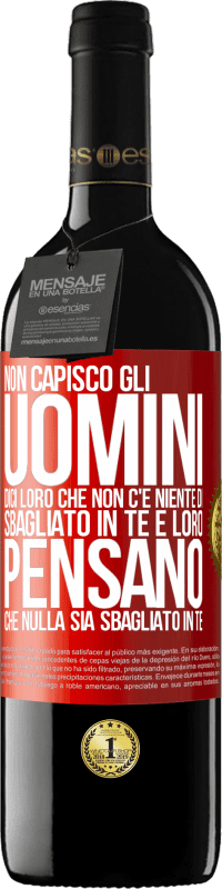 39,95 € Spedizione Gratuita | Vino rosso Edizione RED MBE Riserva Non capisco gli uomini. Dici loro che non c'è niente di sbagliato in te e loro pensano che nulla sia sbagliato in te Etichetta Rossa. Etichetta personalizzabile Riserva 12 Mesi Raccogliere 2014 Tempranillo