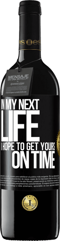 39,95 € Free Shipping | Red Wine RED Edition MBE Reserve In my next life, I hope to get yours on time Black Label. Customizable label Reserve 12 Months Harvest 2014 Tempranillo