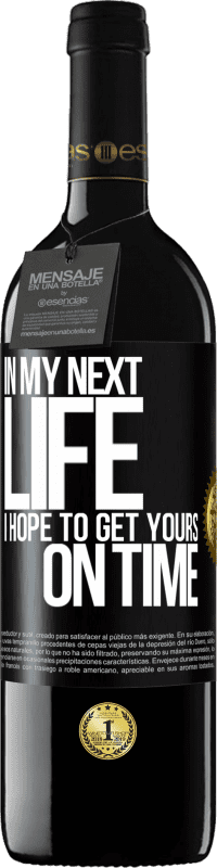 39,95 € Free Shipping | Red Wine RED Edition MBE Reserve In my next life, I hope to get yours on time Black Label. Customizable label Reserve 12 Months Harvest 2015 Tempranillo