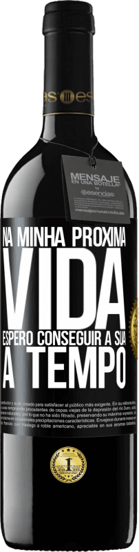 39,95 € Envio grátis | Vinho tinto Edição RED MBE Reserva Na minha próxima vida, espero conseguir a sua a tempo Etiqueta Preta. Etiqueta personalizável Reserva 12 Meses Colheita 2015 Tempranillo