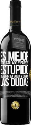 39,95 € Envío gratis | Vino Tinto Edición RED MBE Reserva Es mejor estar callado y parecer estúpido, que abrir la boca y disipar las dudas Etiqueta Negra. Etiqueta personalizable Reserva 12 Meses Cosecha 2015 Tempranillo