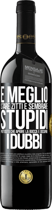 39,95 € Spedizione Gratuita | Vino rosso Edizione RED MBE Riserva È meglio stare zitti e sembrare stupidi, piuttosto che aprire la bocca e dissipare i dubbi Etichetta Nera. Etichetta personalizzabile Riserva 12 Mesi Raccogliere 2015 Tempranillo